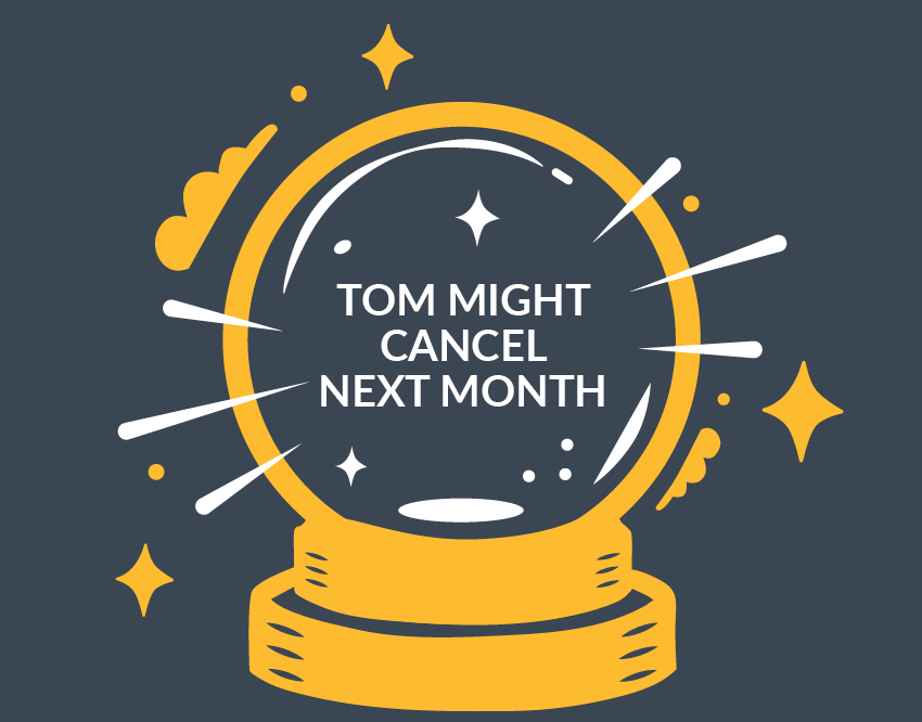 A crystal ball that predicts Tom Might Cancel Next Week